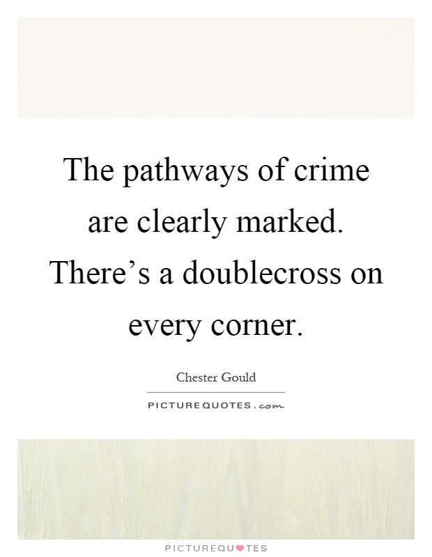 The pathways of crime are clearly marked. There's a doublecross on every corner Picture Quote #1