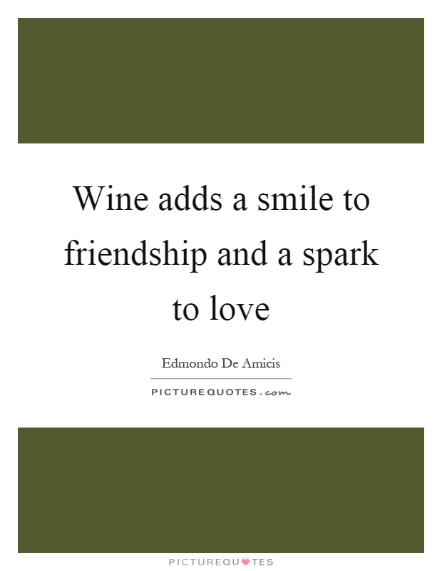 Wine adds a smile to friendship and a spark to love Picture Quote #1