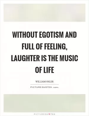 Without egotism and full of feeling, laughter is the music of life Picture Quote #1