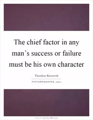 The chief factor in any man’s success or failure must be his own character Picture Quote #1