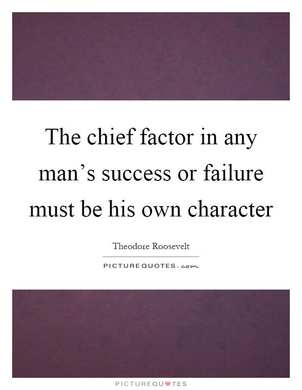 The chief factor in any man's success or failure must be his own character Picture Quote #1