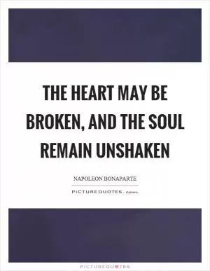 The heart may be broken, and the soul remain unshaken Picture Quote #1
