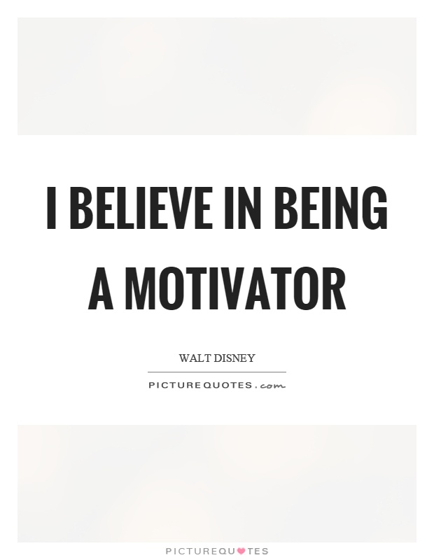 I believe in being a motivator Picture Quote #1