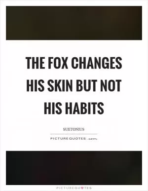 The fox changes his skin but not his habits Picture Quote #1