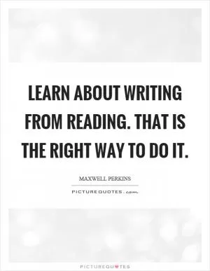 Learn about writing from reading. That is the right way to do it Picture Quote #1