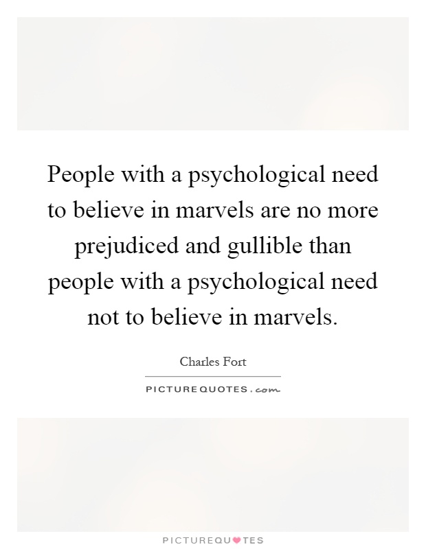 People with a psychological need to believe in marvels are no more prejudiced and gullible than people with a psychological need not to believe in marvels Picture Quote #1