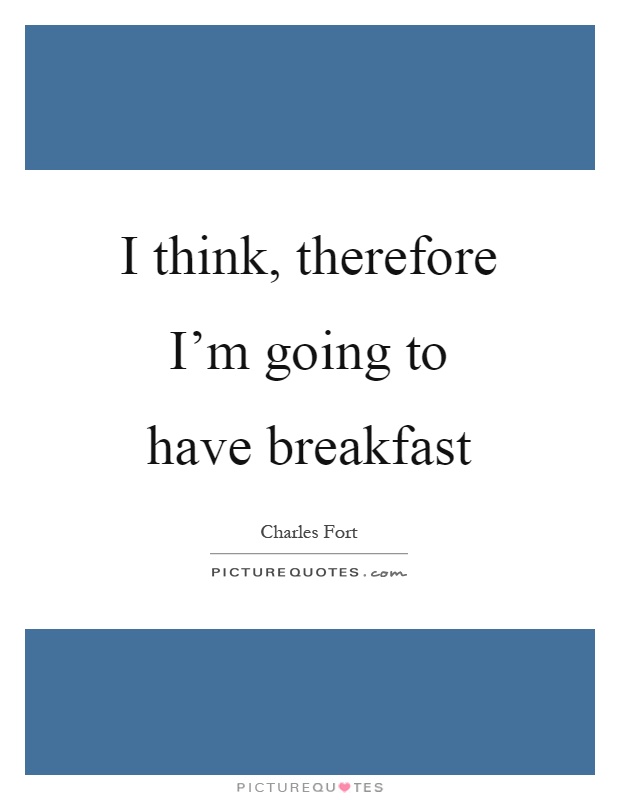 I think, therefore I'm going to have breakfast Picture Quote #1