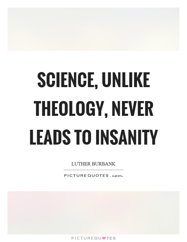 Science, unlike theology, never leads to insanity Picture Quote #1