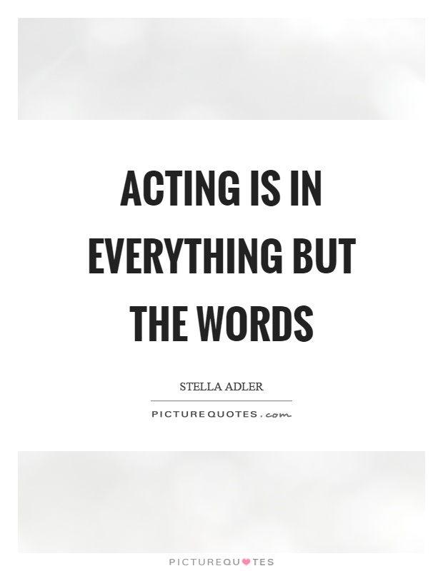 Acting is in everything but the words Picture Quote #1