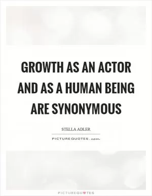 Growth as an actor and as a human being are synonymous Picture Quote #1