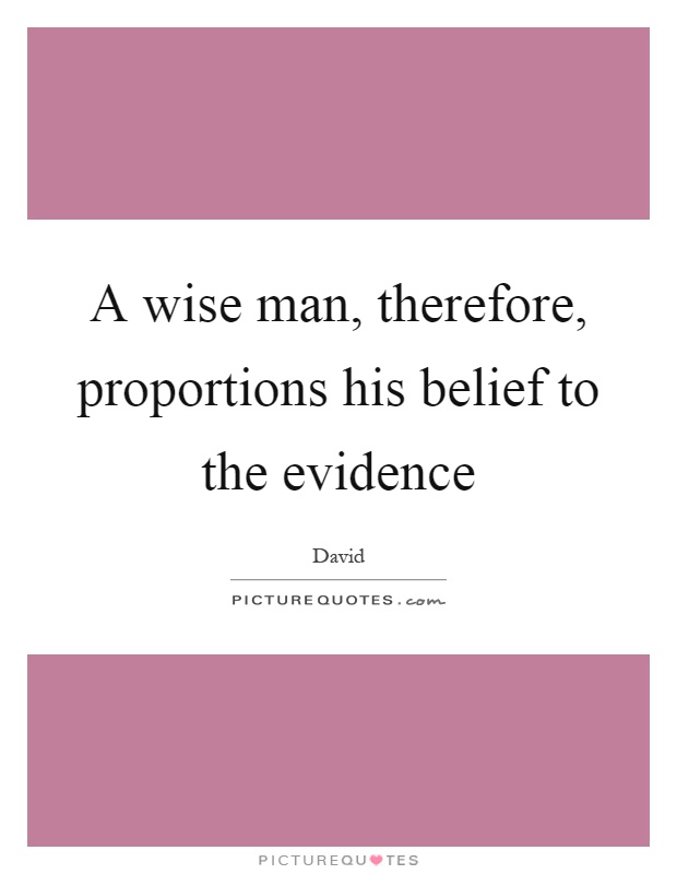 A wise man, therefore, proportions his belief to the evidence Picture Quote #1