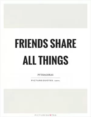 Friends share all things Picture Quote #1