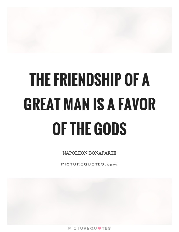 The friendship of a great man is a favor of the gods Picture Quote #1