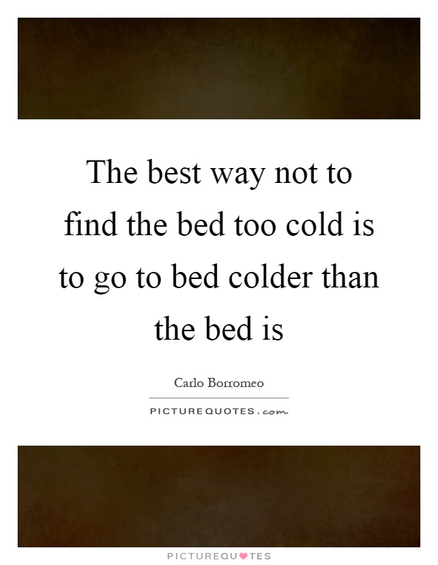 The best way not to find the bed too cold is to go to bed colder than the bed is Picture Quote #1