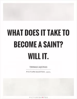 What does it take to become a saint? Will it Picture Quote #1