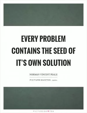 Every problem contains the seed of it’s own solution Picture Quote #1