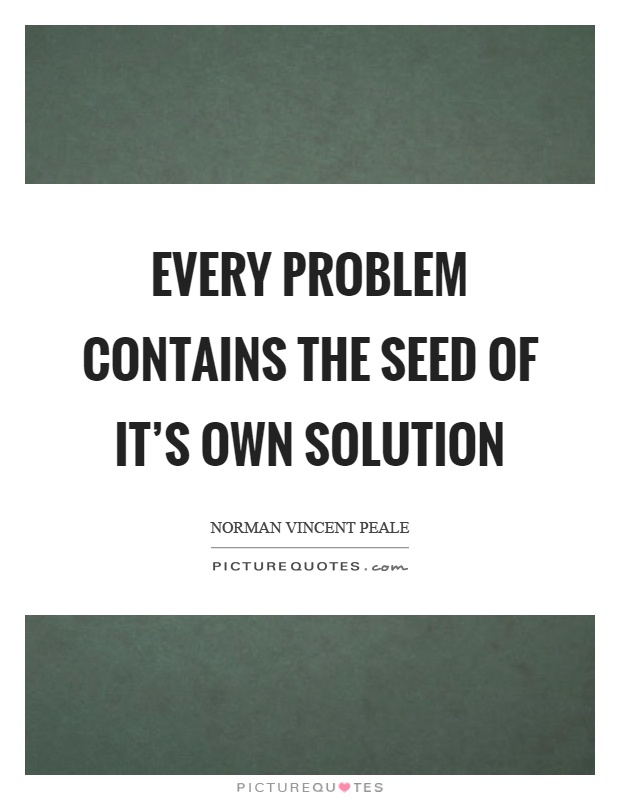 Every problem contains the seed of it's own solution Picture Quote #1