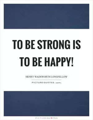 To be strong is to be happy! Picture Quote #1
