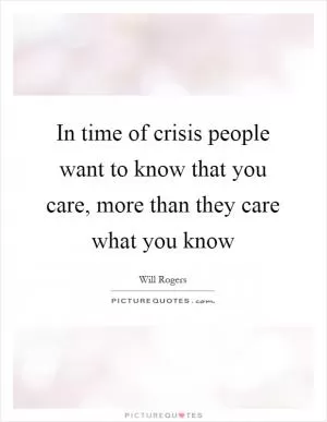 In time of crisis people want to know that you care, more than they care what you know Picture Quote #1