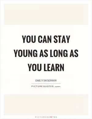 You can stay young as long as you learn Picture Quote #1
