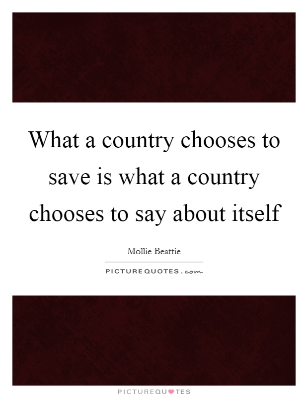 What a country chooses to save is what a country chooses to say about itself Picture Quote #1