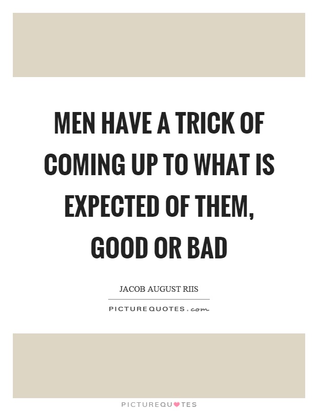 Men have a trick of coming up to what is expected of them, good or bad Picture Quote #1