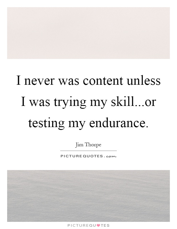I never was content unless I was trying my skill...or testing my endurance Picture Quote #1