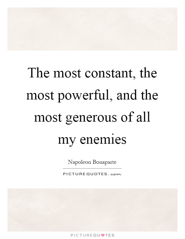 The most constant, the most powerful, and the most generous of all my enemies Picture Quote #1