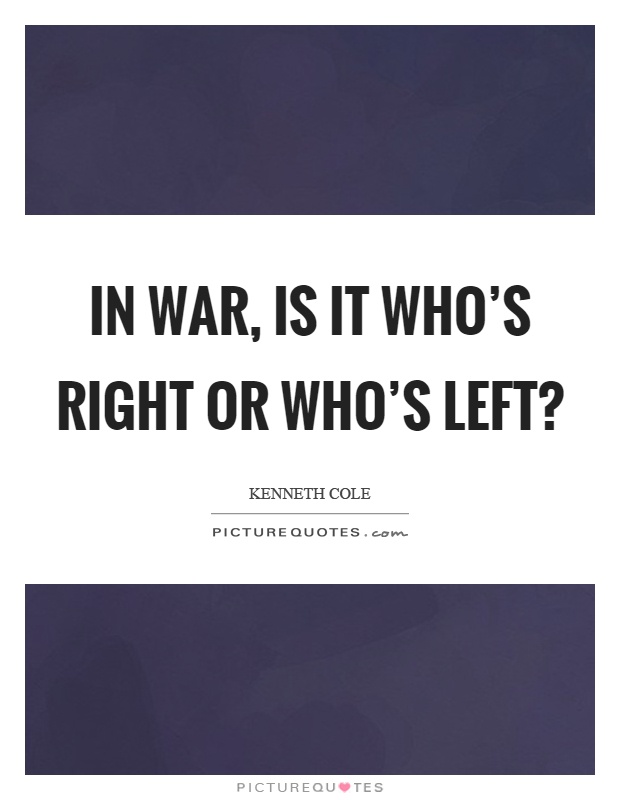 In war, is it who's right or who's left? Picture Quote #1