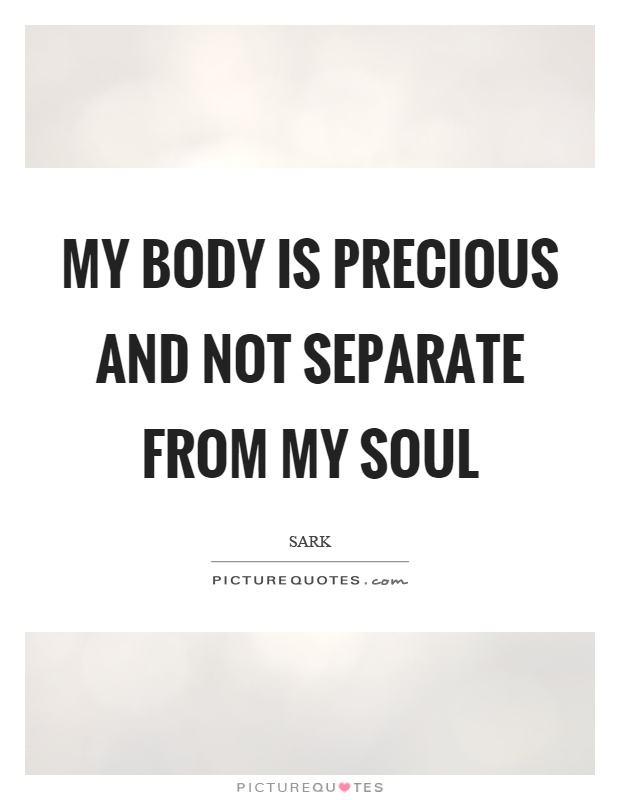 My body is precious and not separate from my soul Picture Quote #1