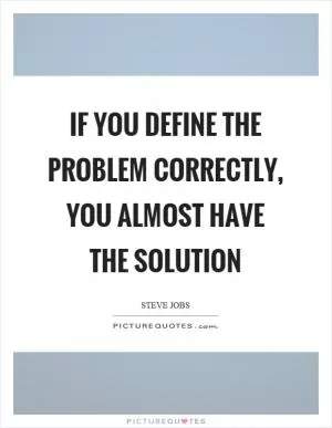 If you define the problem correctly, you almost have the solution Picture Quote #1