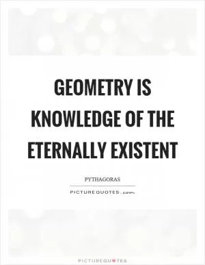 Geometry is knowledge of the eternally existent Picture Quote #1