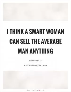 I think a smart woman can sell the average man anything Picture Quote #1