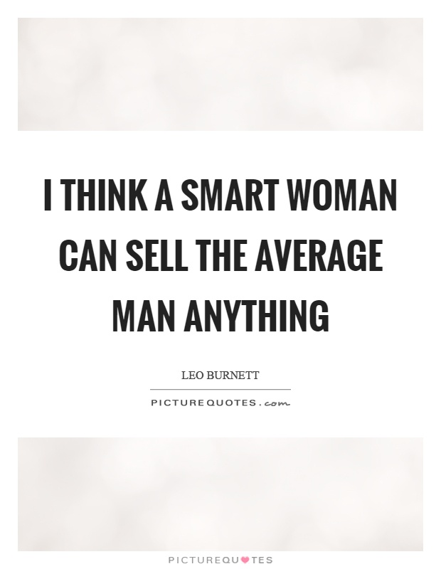 I think a smart woman can sell the average man anything Picture Quote #1
