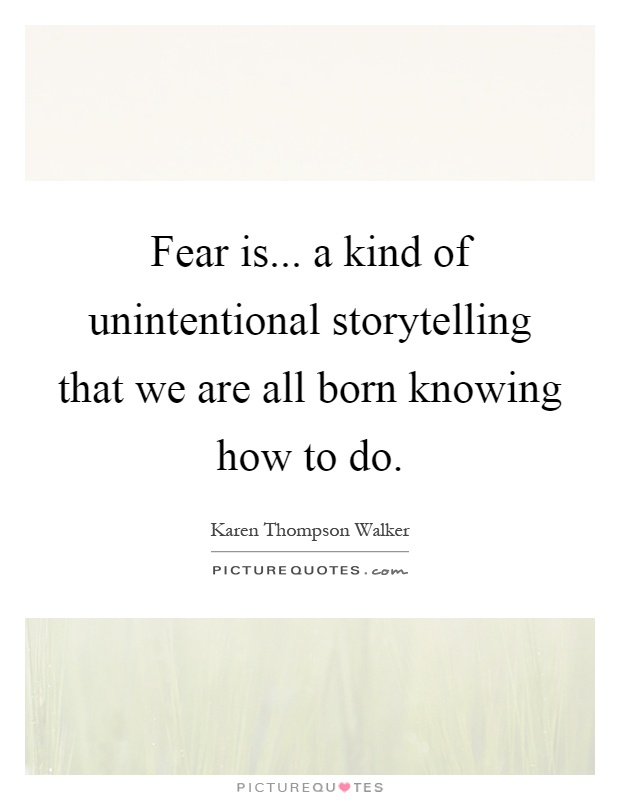 Fear is... a kind of unintentional storytelling that we are all born knowing how to do Picture Quote #1