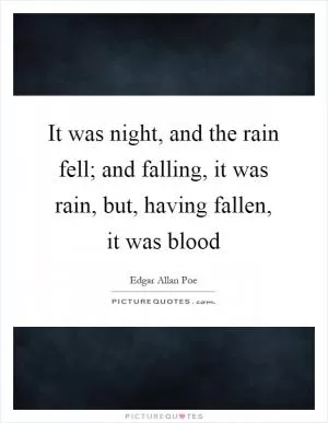 It was night, and the rain fell; and falling, it was rain, but, having fallen, it was blood Picture Quote #1