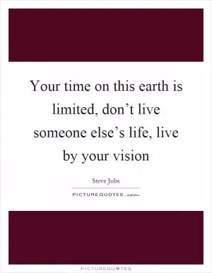 Your time on this earth is limited, don’t live someone else’s life, live by your vision Picture Quote #1