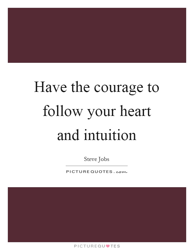Have the courage to follow your heart and intuition Picture Quote #1