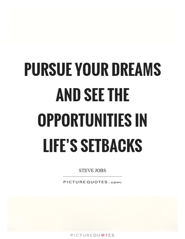 Pursue your dreams and see the opportunities in life's setbacks Picture Quote #1