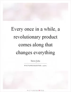 Every once in a while, a revolutionary product comes along that changes everything Picture Quote #1