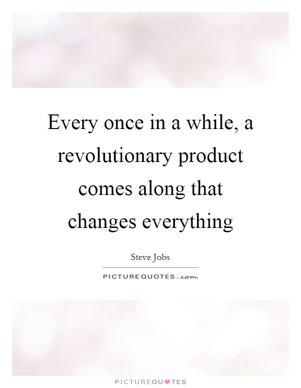 Every once in a while, a revolutionary product comes along that changes everything Picture Quote #1