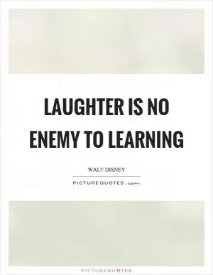 Laughter is no enemy to learning Picture Quote #1