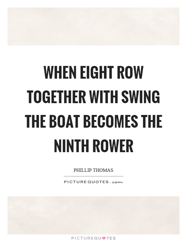 When eight row together with swing the boat becomes the ninth rower Picture Quote #1