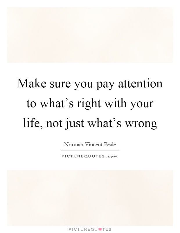 Make sure you pay attention to what's right with your life, not just what's wrong Picture Quote #1