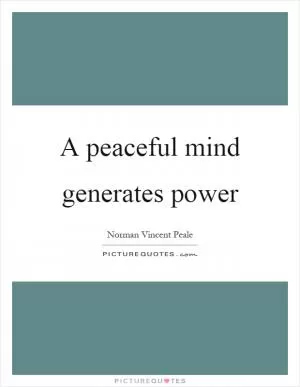A peaceful mind generates power Picture Quote #1