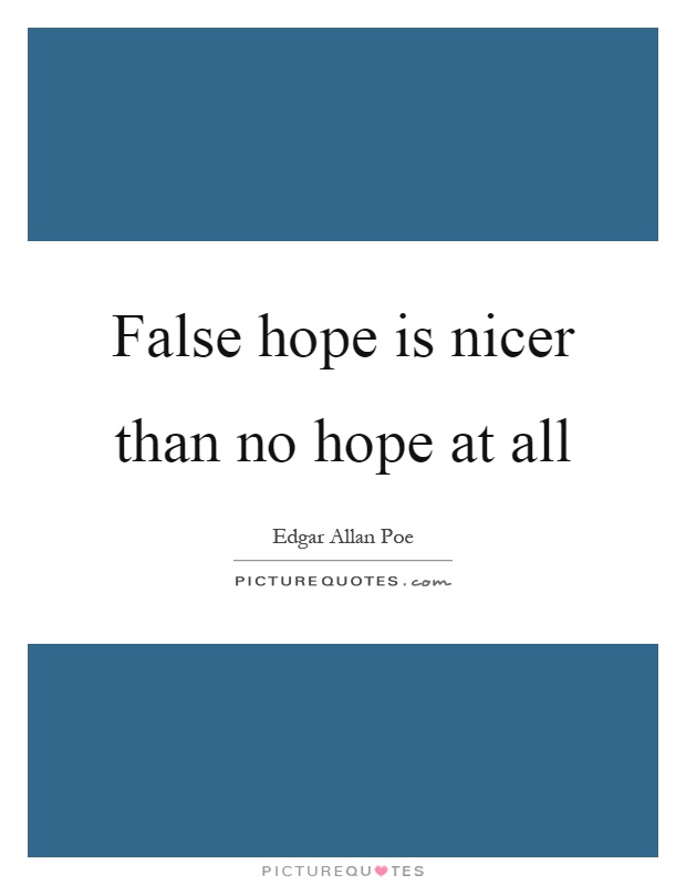 False hope is nicer than no hope at all Picture Quote #1