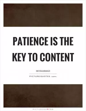 Patience is the key to content Picture Quote #1