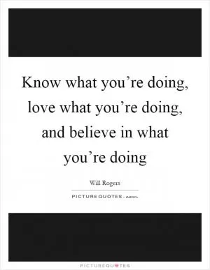 Know what you’re doing, love what you’re doing, and believe in what you’re doing Picture Quote #1