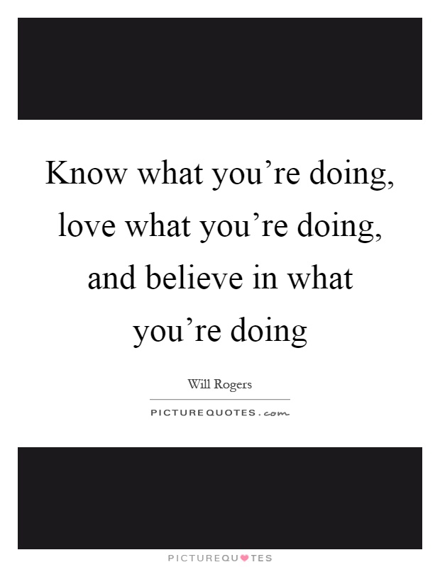 Know what you're doing, love what you're doing, and believe in what you're doing Picture Quote #1