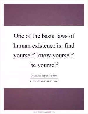 One of the basic laws of human existence is: find yourself, know yourself, be yourself Picture Quote #1